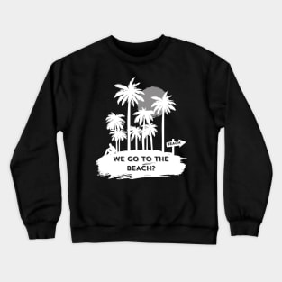 We go to the beach? Crewneck Sweatshirt